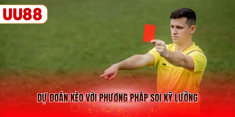 Dự đoán kèo với phương pháp soi kỹ lưỡng